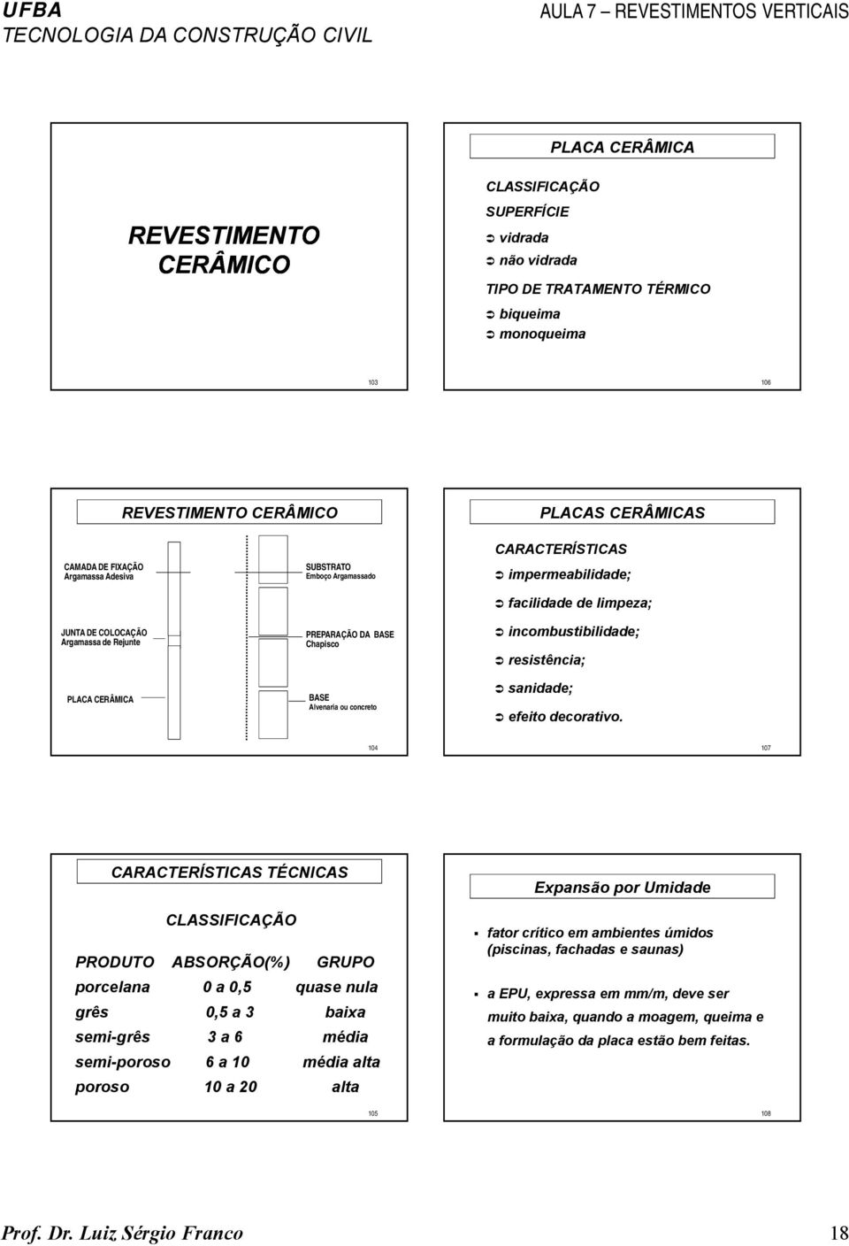 impermeabilidade; " facilidade de limpeza; " incombustibilidade; " resistência; " sanidade; " efeito decorativo.