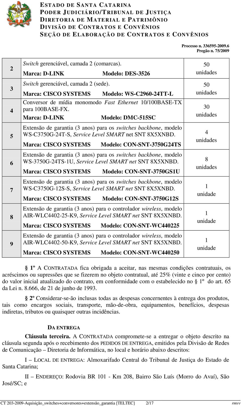 Marca: D-LINK Modelo: DMC-515SC Extensão de garantia (3 anos) para os switches backbone, modelo 24T-S, Service Level SMART net SNT 8X5XNBD.