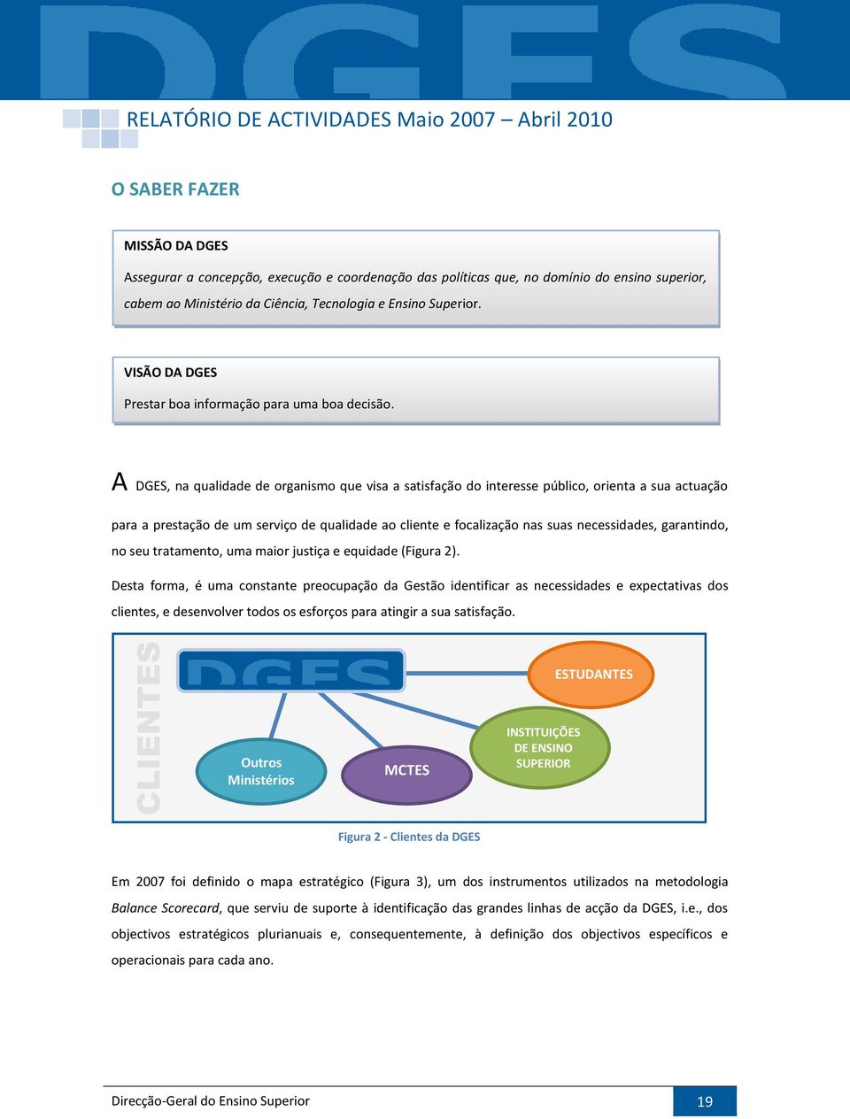 A DGES, na qualidade de organismo que visa a satisfação do interesse público, orienta a sua actuação para a prestação de um serviço de qualidade ao cliente e focalização nas suas necessidades,