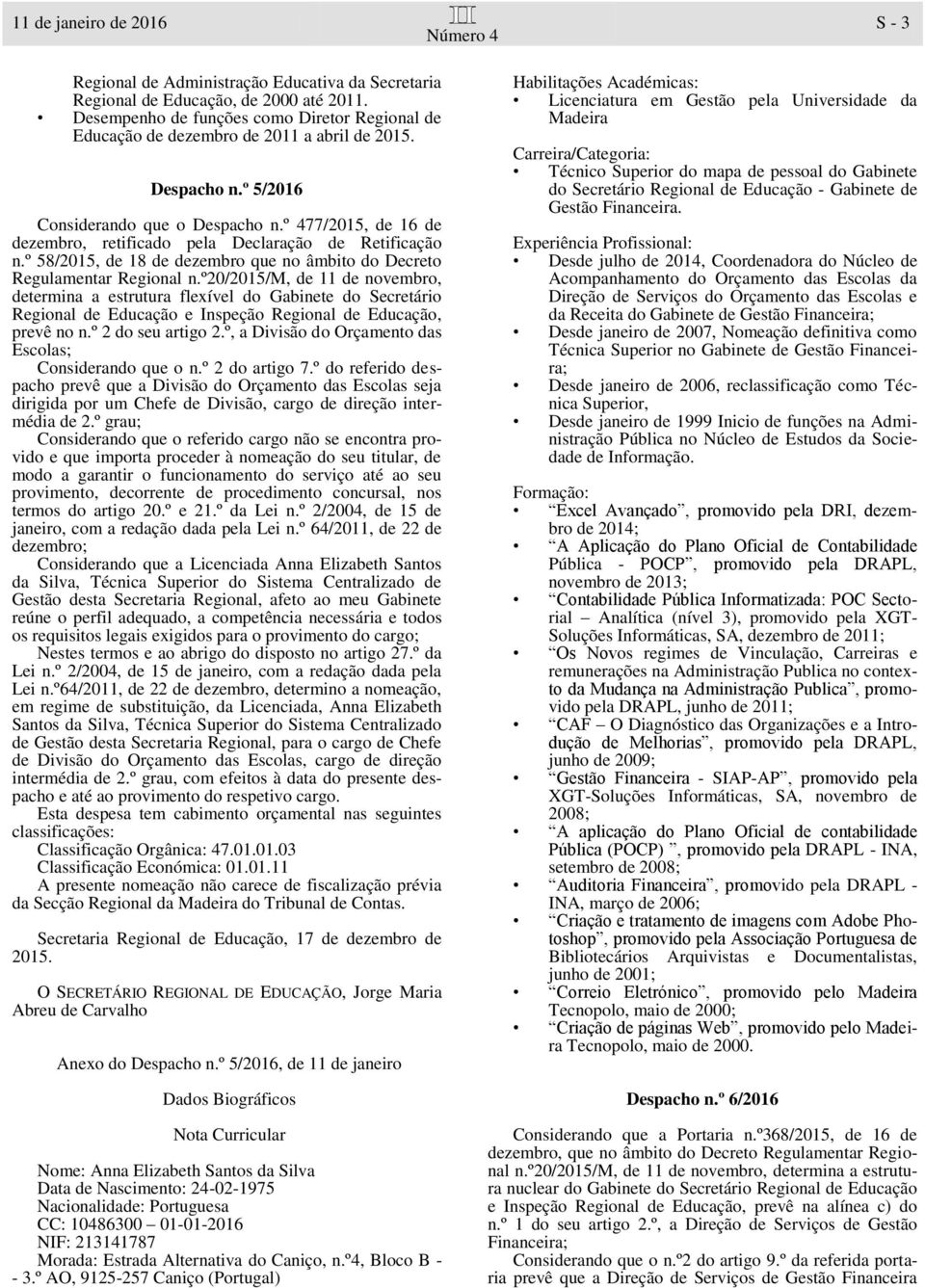 º 477/2015, de 16 de dezembro, retificado pela Declaração de Retificação n.º 58/2015, de 18 de dezembro que no âmbito do Decreto Regulamentar Regional n.