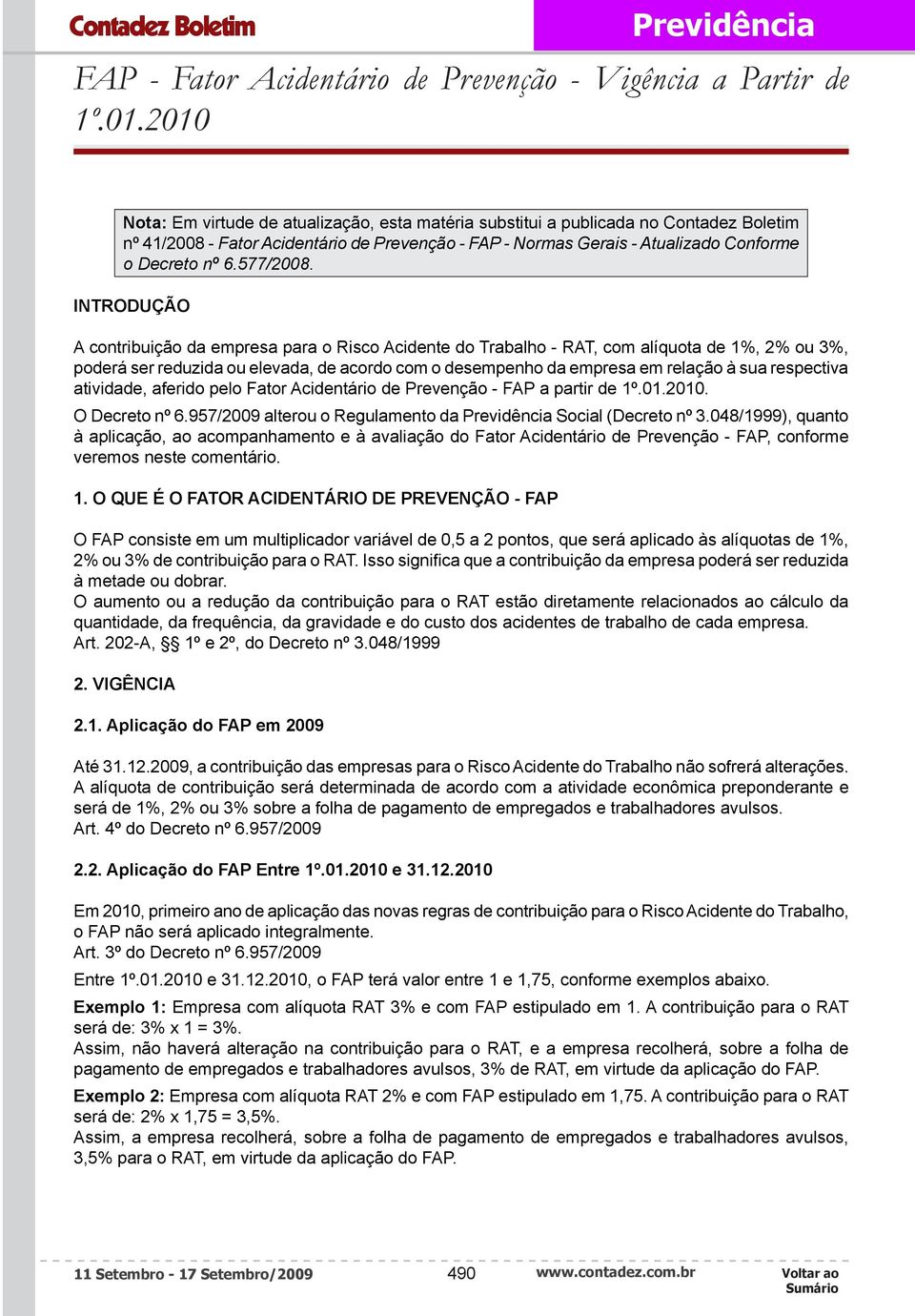 INTRODUÇÃO A contribuição da empresa para o Risco Acidente do Trabalho - RAT, com alíquota de %, % ou %, poderá ser reduzida ou elevada, de acordo com o desempenho da empresa em relação à sua