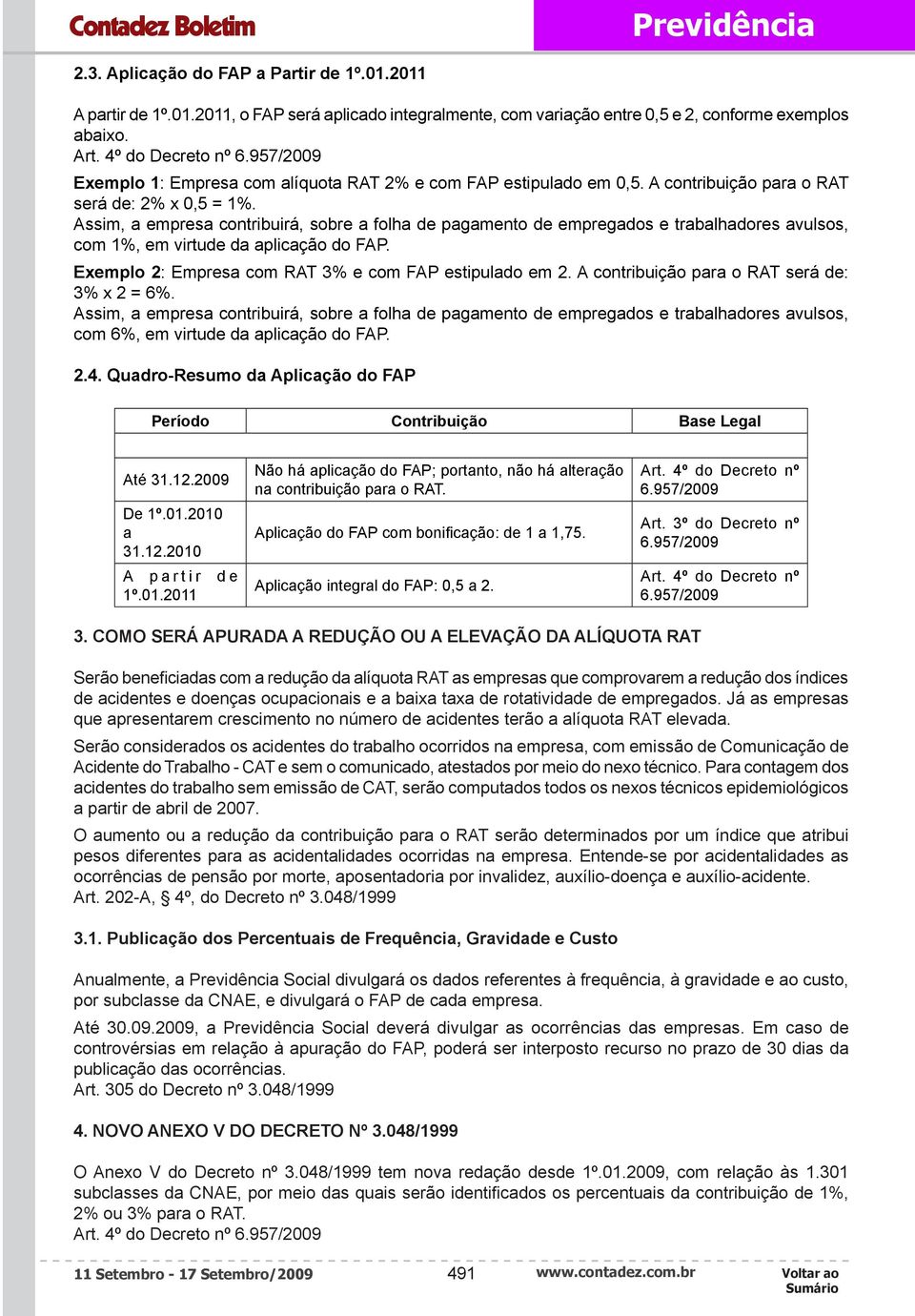 Assim, a empresa contribuirá, sobre a folha de pagamento de empregados e trabalhadores avulsos, com %, em virtude da aplicação do FAP. Exemplo : Empresa com RAT % e com FAP estipulado em.