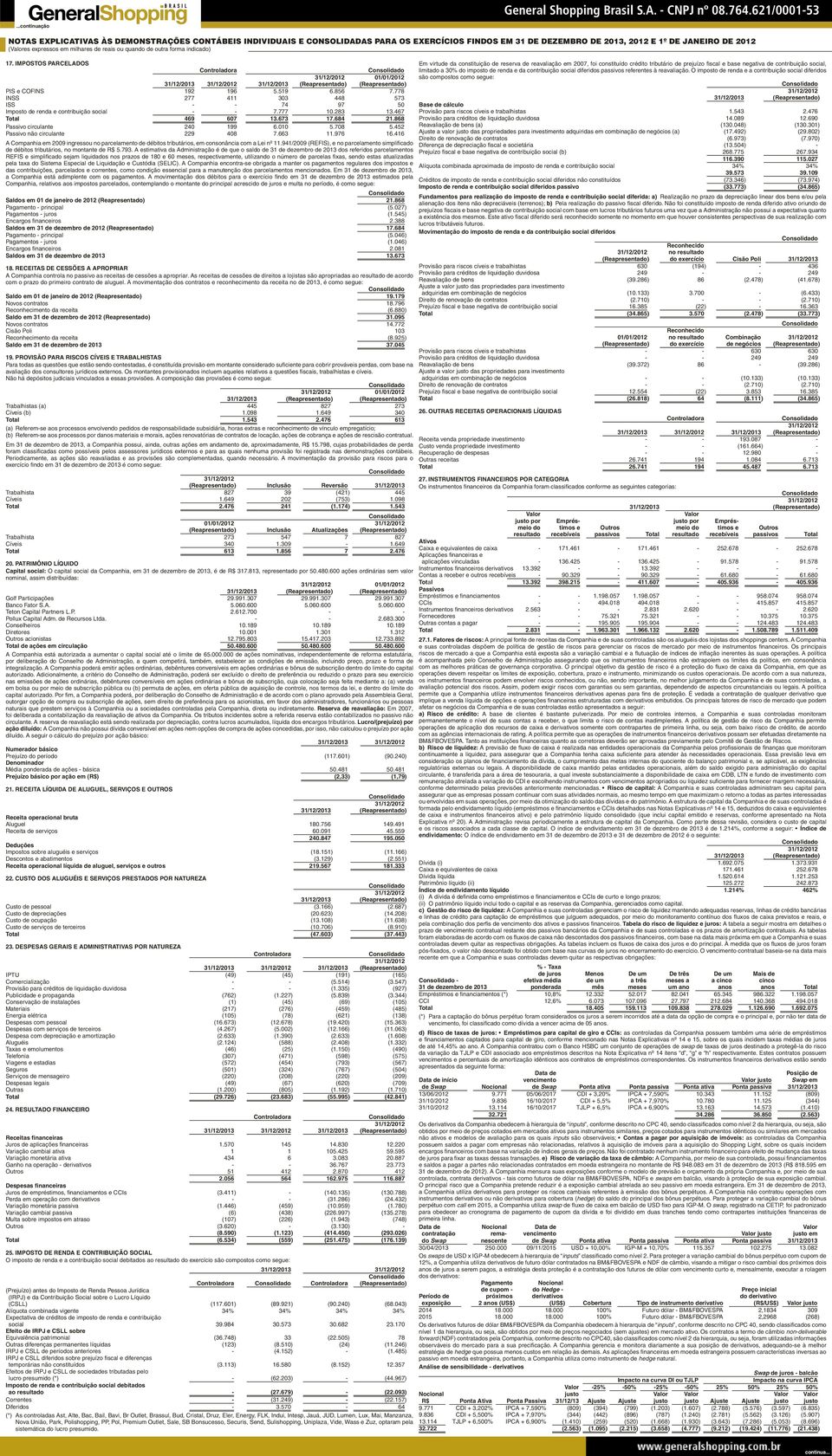 416 A Companhia em 2009 ingressou no parcelamento de débitos tributários, em consonância com a Lei nº 11.941/2009 (REFIS), e no parcelamento simplificado de débitos tributários, no montante de R$ 5.