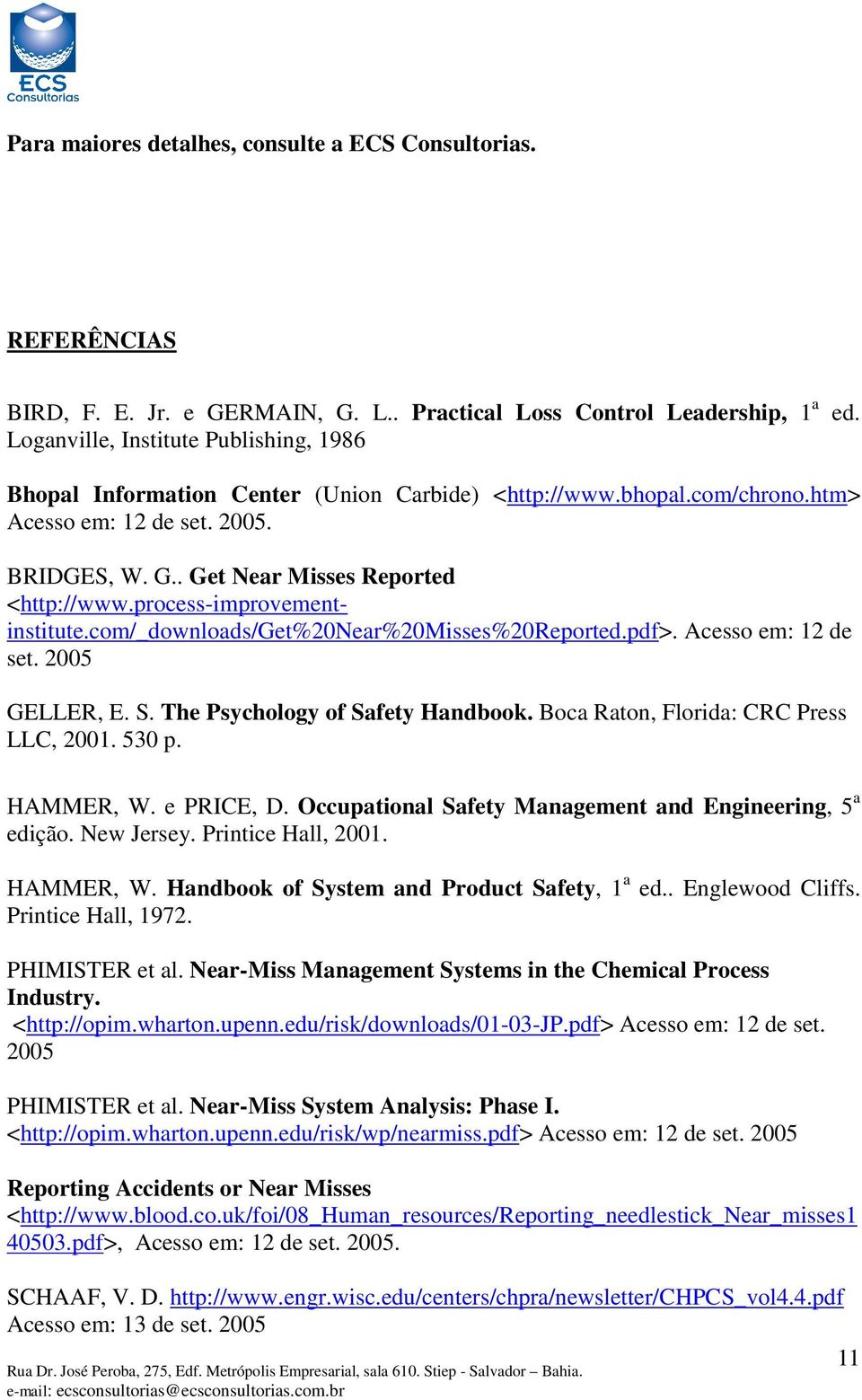 com/_downloads/get%20near%20misses%20reported.pdf>. Acesso em: 12 de set. 2005 GELLER, E. S. The Psychology of Safety Handbook. Boca Raton, Florida: CRC Press LLC, 2001. 530 p. HAMMER, W. e PRICE, D.