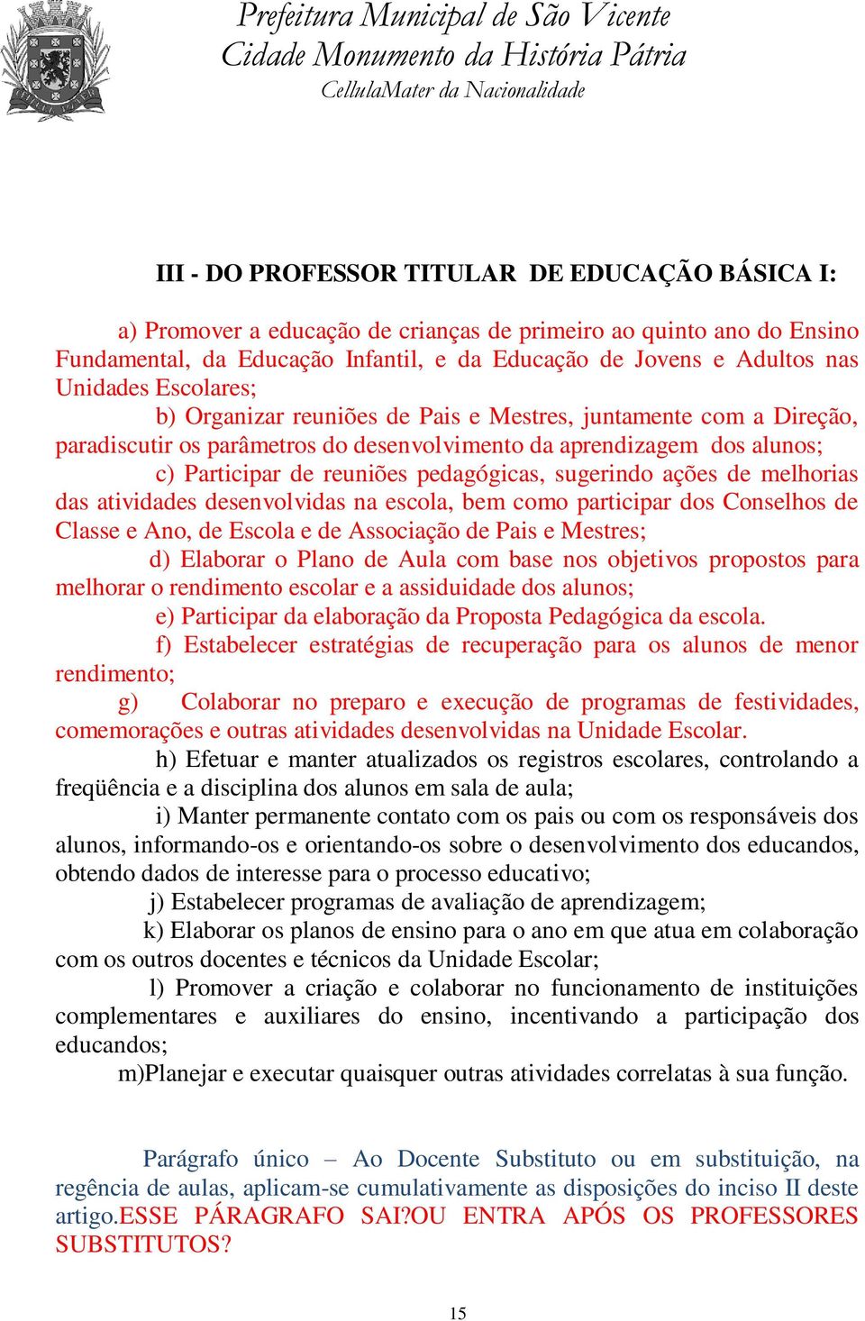 sugerindo ações de melhorias das atividades desenvolvidas na escola, bem como participar dos Conselhos de Classe e Ano, de Escola e de Associação de Pais e Mestres; d) Elaborar o Plano de Aula com