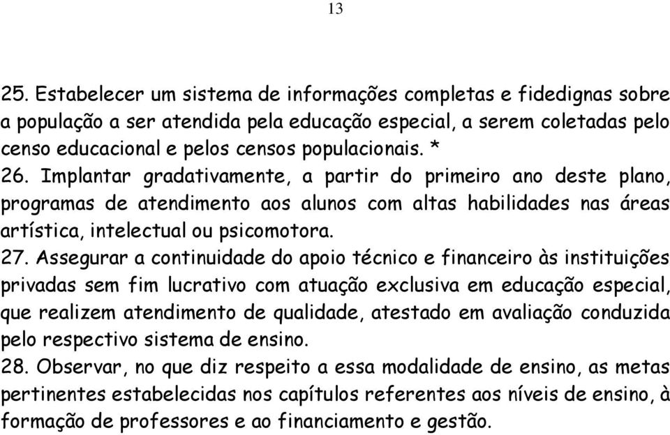 Assegurar a continuidade do apoio técnico e financeiro às instituições privadas sem fim lucrativo com atuação exclusiva em educação especial, que realizem atendimento de qualidade, atestado em