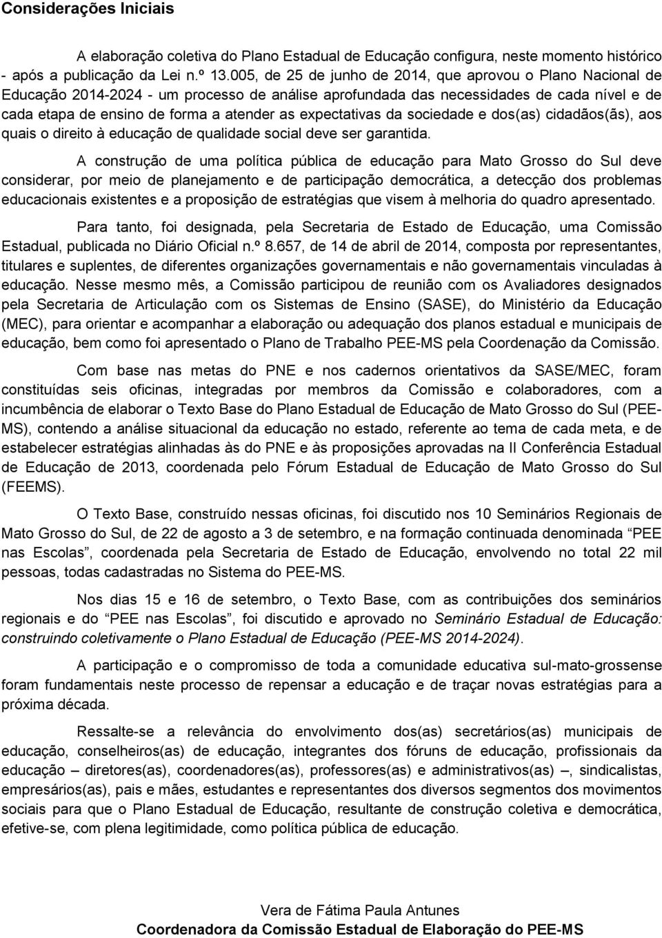 expectativas da sociedade e dos(as) cidadãos(ãs), aos quais o direito à educação de qualidade social deve ser garantida.