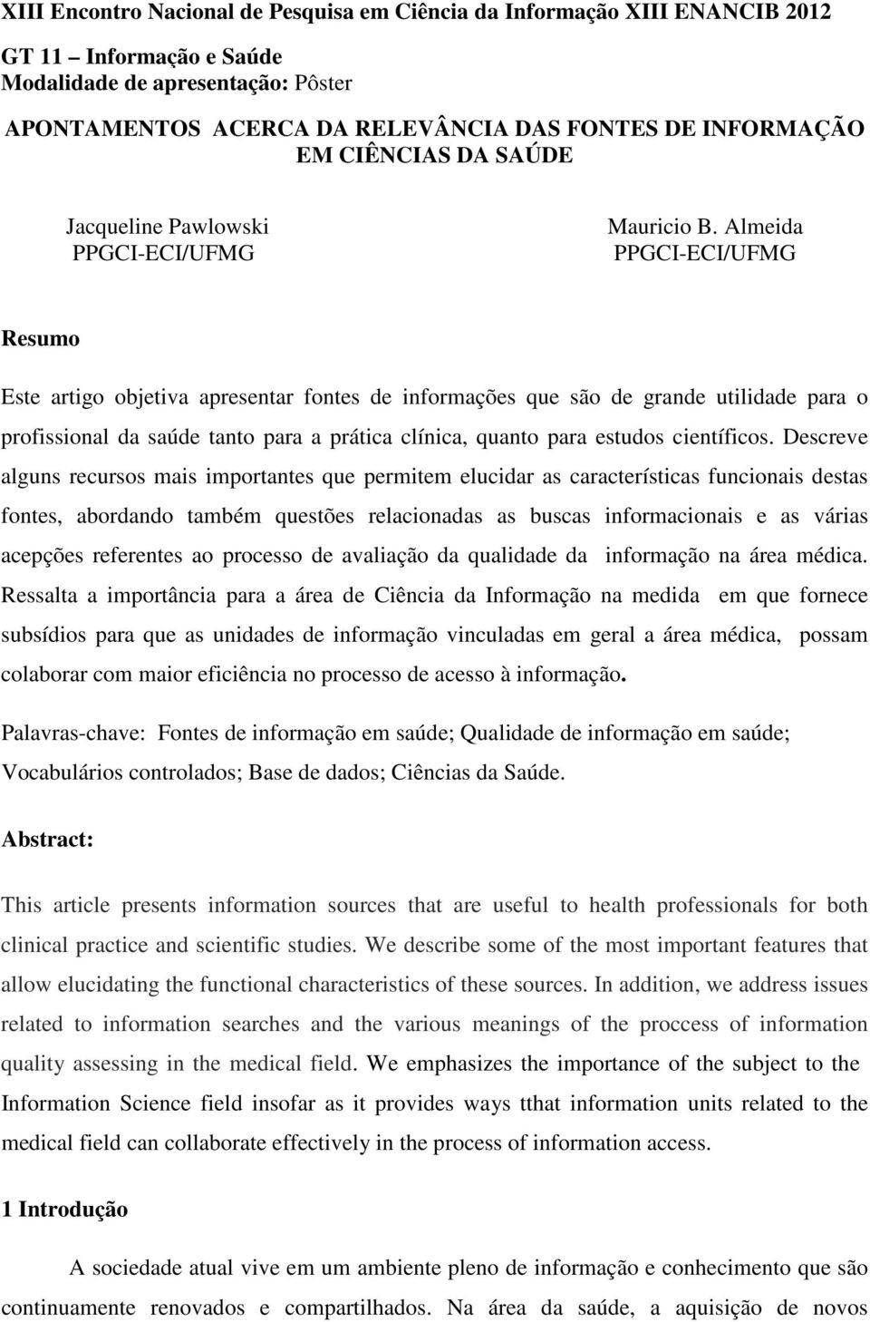 Almeida PPGCI-ECI/UFMG Resumo Este artigo objetiva apresentar fontes de informações que são de grande utilidade para o profissional da saúde tanto para a prática clínica, quanto para estudos