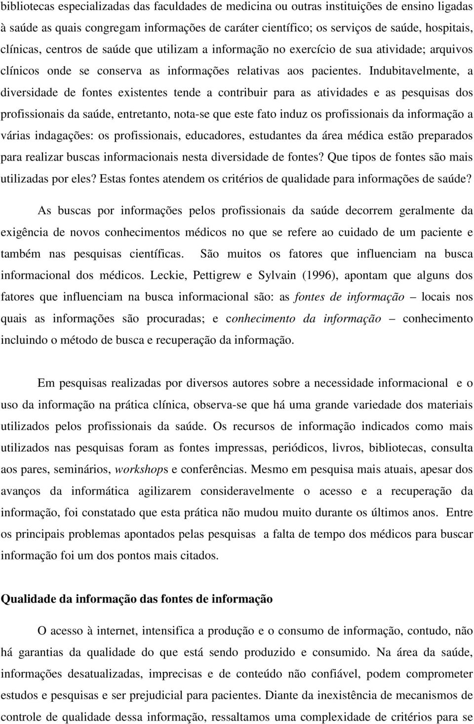 Indubitavelmente, a diversidade de fontes existentes tende a contribuir para as atividades e as pesquisas dos profissionais da saúde, entretanto, nota-se que este fato induz os profissionais da