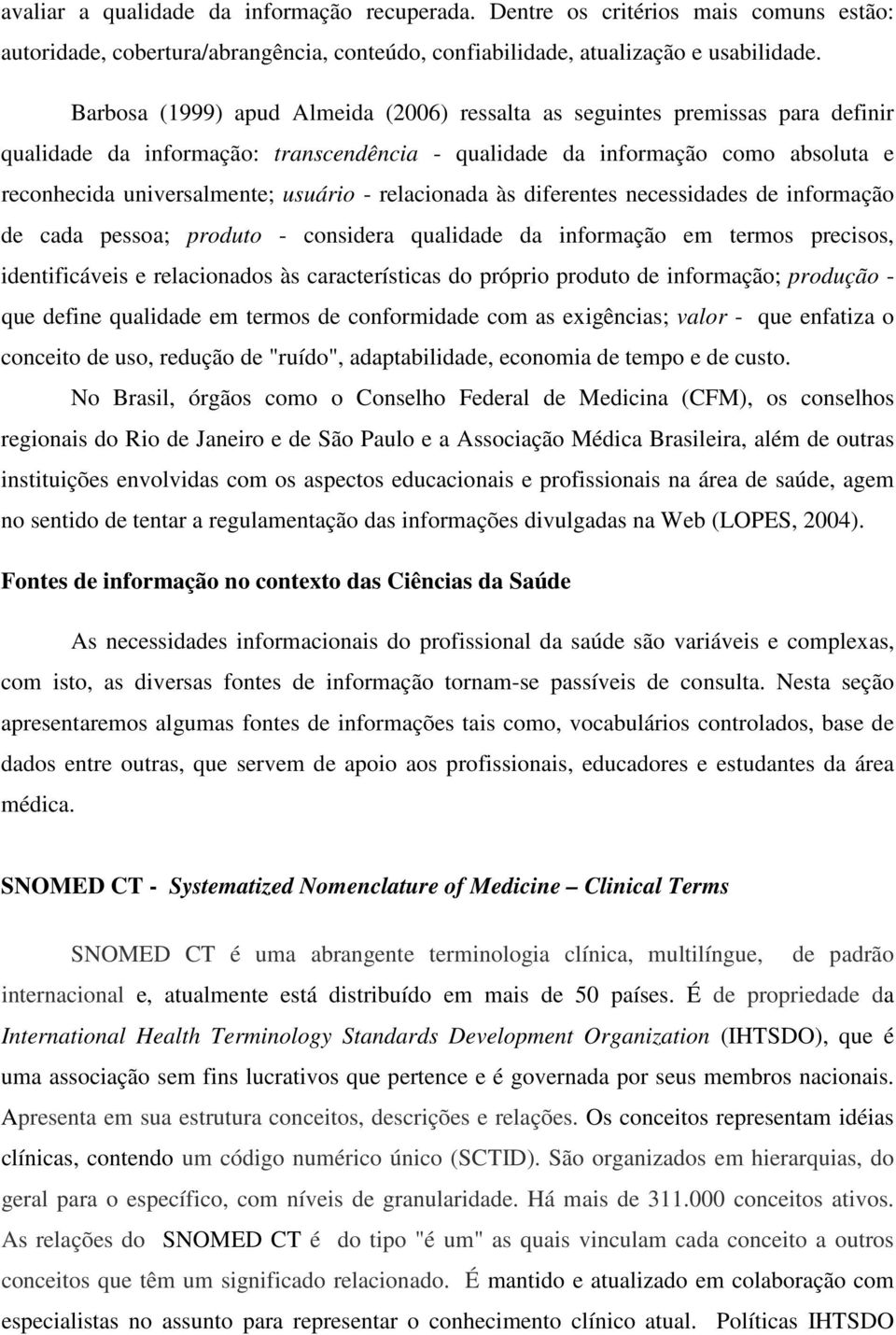 relacionada às diferentes necessidades de informação de cada pessoa; produto - considera qualidade da informação em termos precisos, identificáveis e relacionados às características do próprio