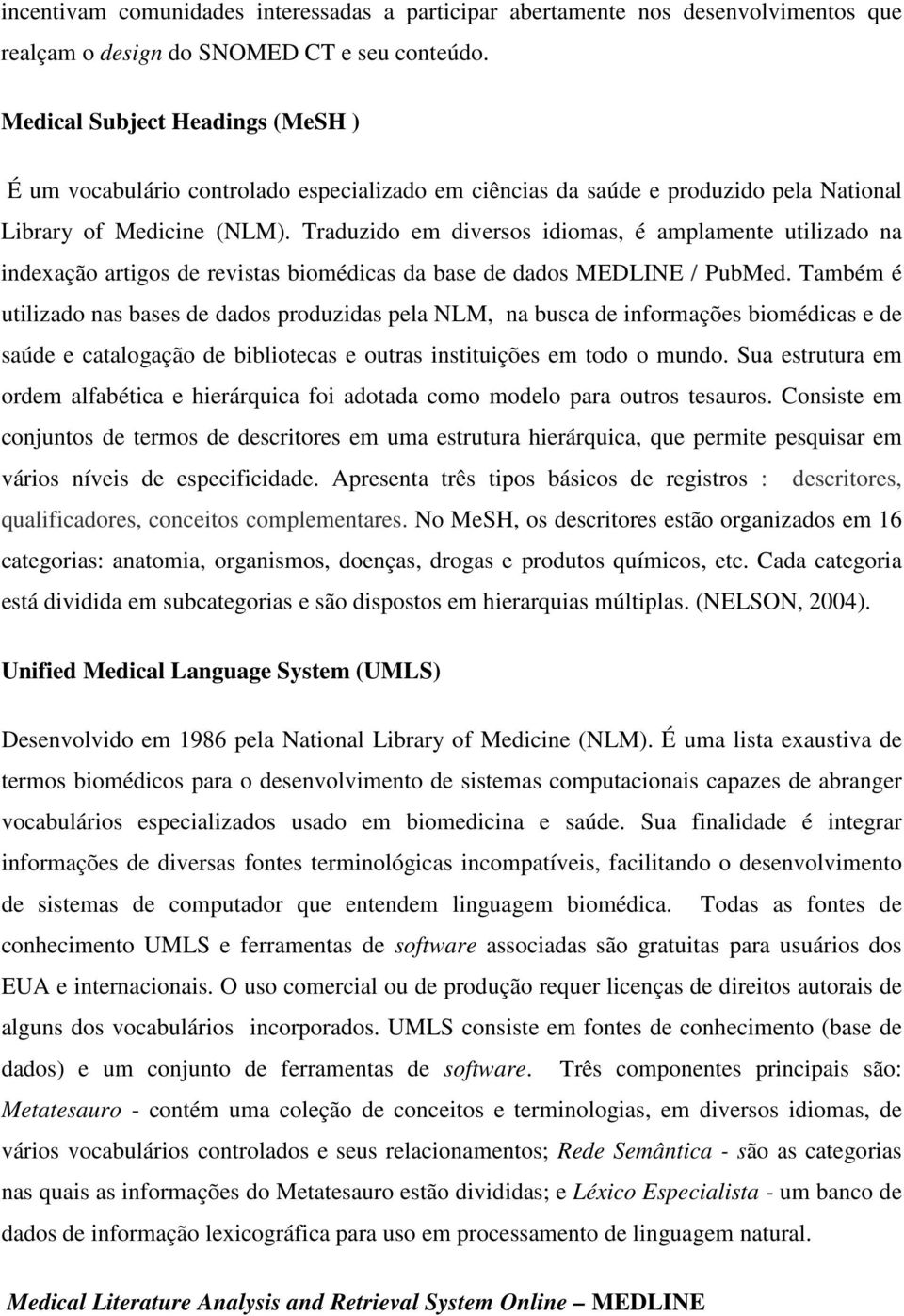 Traduzido em diversos idiomas, é amplamente utilizado na indexação artigos de revistas biomédicas da base de dados MEDLINE / PubMed.