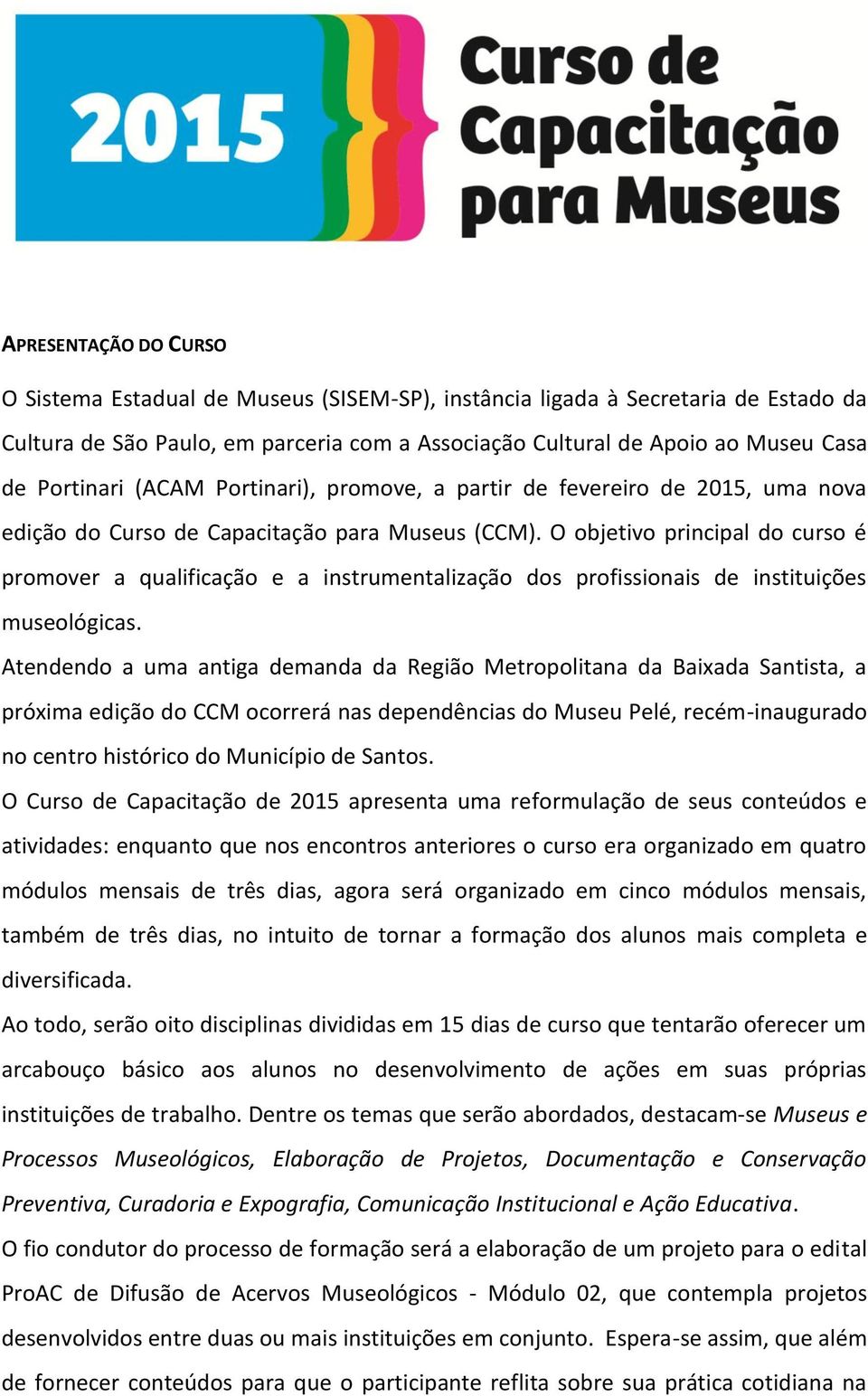 O objetivo principal do curso é promover a qualificação e a instrumentalização dos profissionais de instituições museológicas.