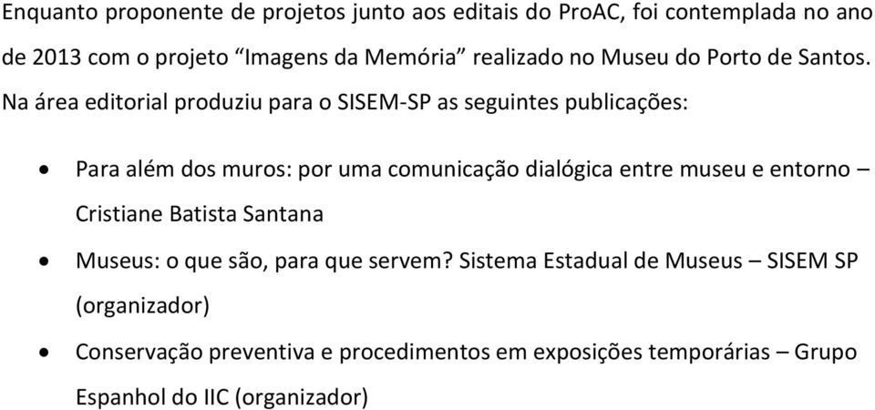 Na área editorial produziu para o SISEM-SP as seguintes publicações: Para além dos muros: por uma comunicação dialógica entre