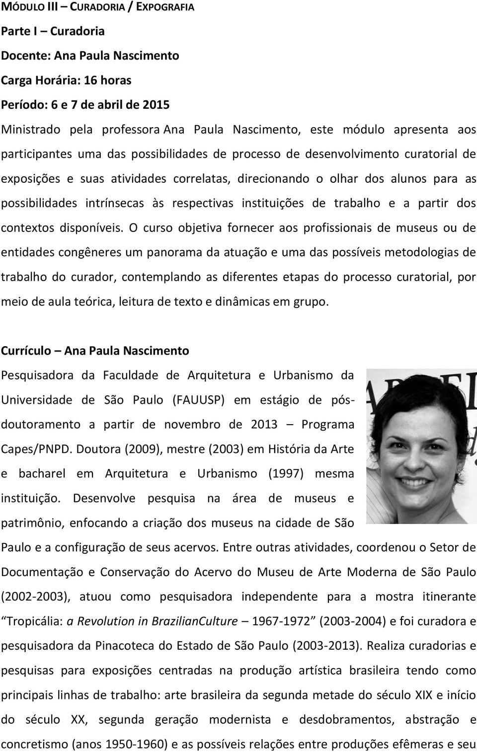 intrínsecas às respectivas instituições de trabalho e a partir dos contextos disponíveis.