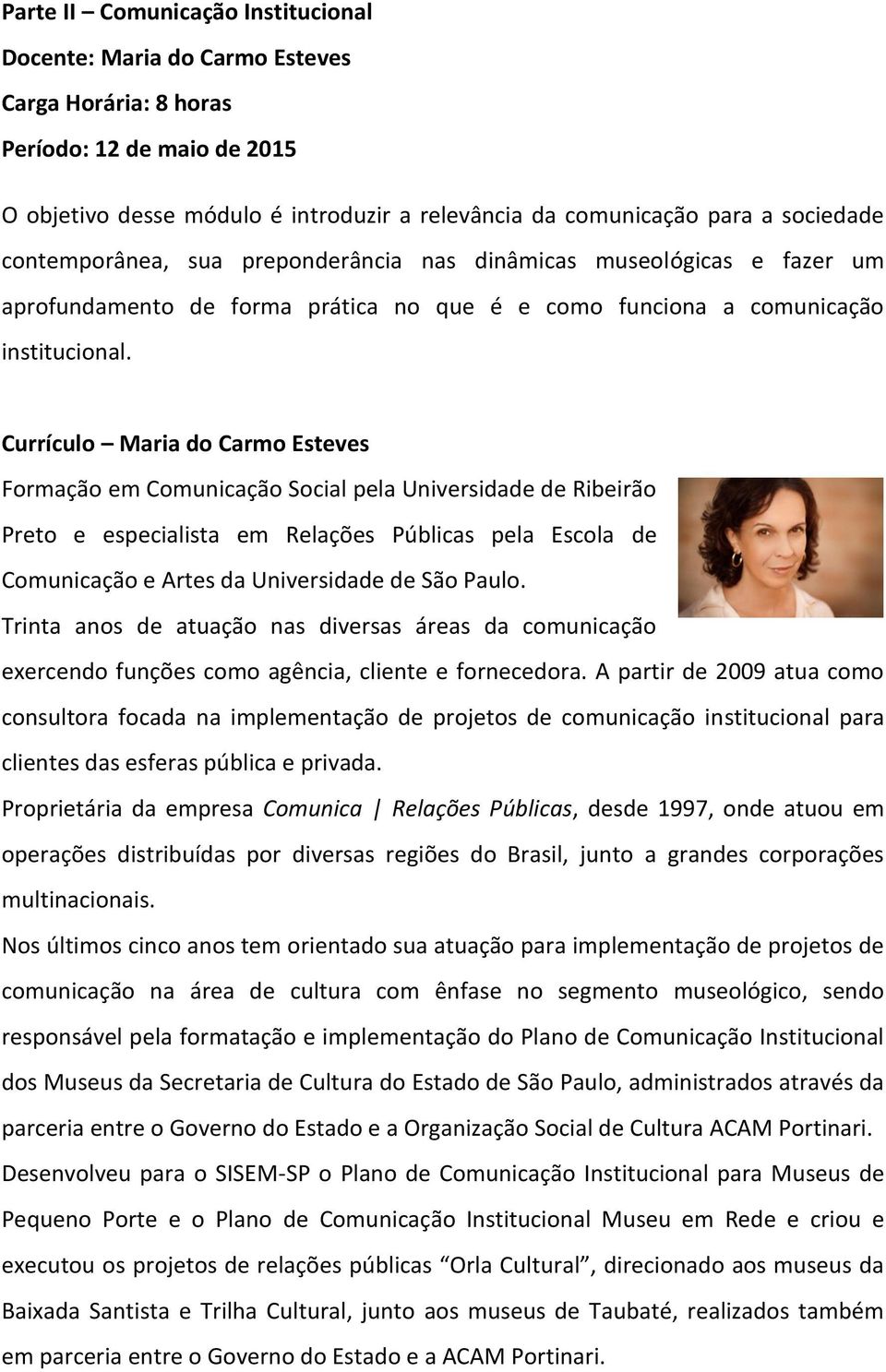 Currículo Maria do Carmo Esteves Formação em Comunicação Social pela Universidade de Ribeirão Preto e especialista em Relações Públicas pela Escola de Comunicação e Artes da Universidade de São Paulo.