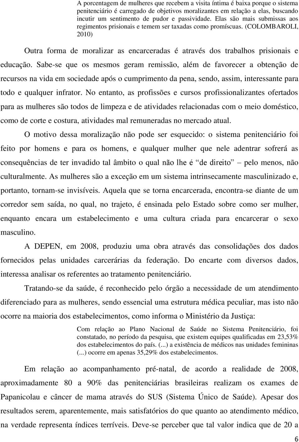 (COLOMBAROLI, 2010) Outra forma de moralizar as encarceradas é através dos trabalhos prisionais e educação.