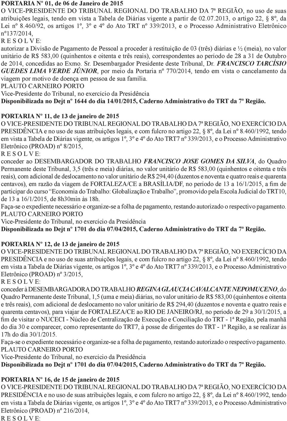 460/92, os artigos 1º, 3º e 4º do Ato TRT nº 339/2013, e o Processo Administrativo Eletrônico nº137/2014, autorizar a Divisão de Pagamento de Pessoal a proceder à restituição de 03 (três) diárias e ½