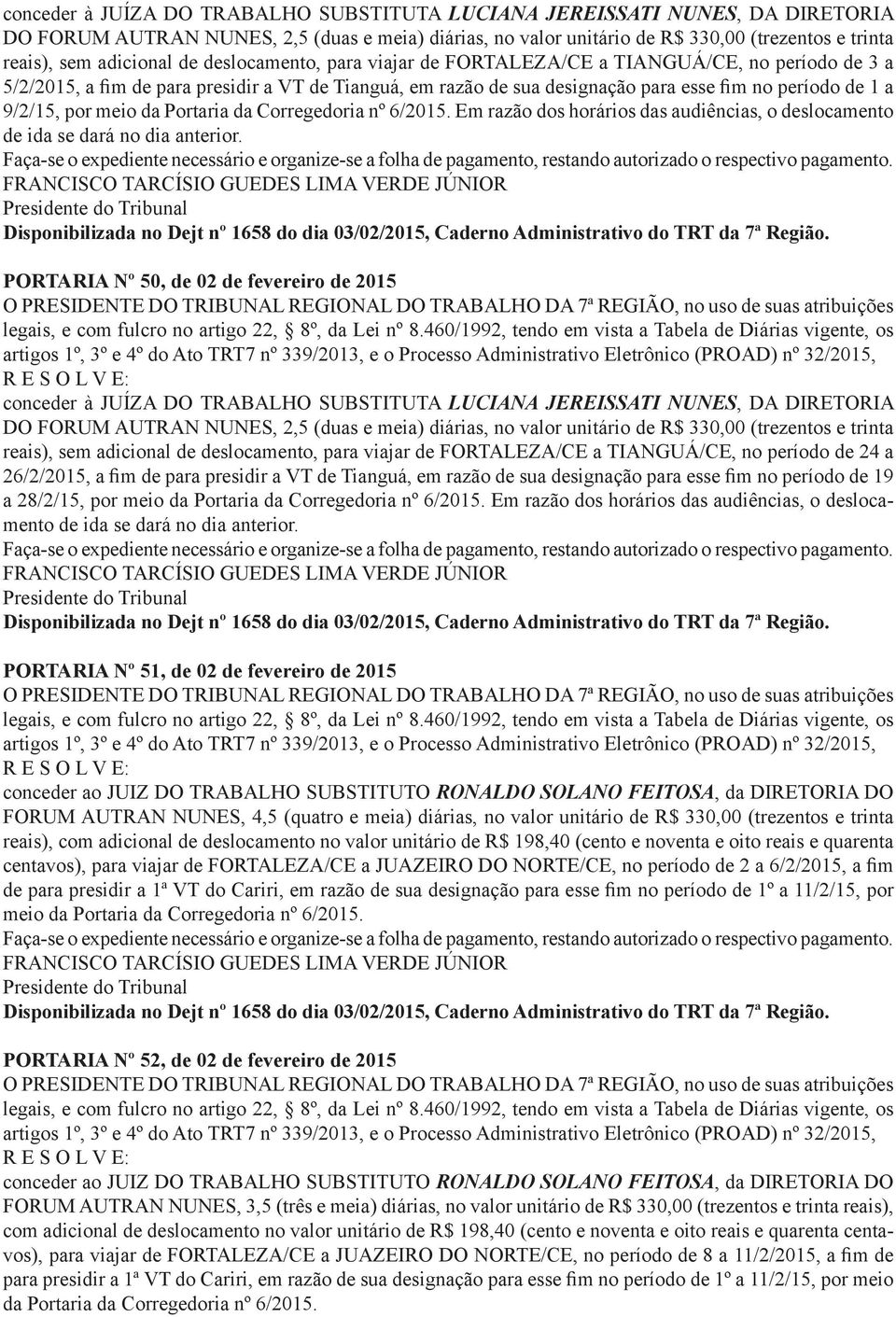 9/2/15, por meio da Portaria da Corregedoria nº 6/2015. Em razão dos horários das audiências, o deslocamento de ida se dará no dia anterior.