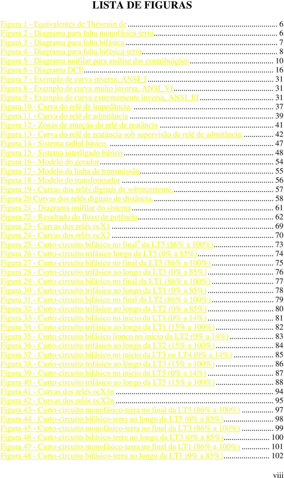 .. Figura 9 - Exemplo de curva extremamente inversa, ANSI_EI... Figura 0 - Curva do relé de impedância.... Figura - Curva do relé de admitância... 9 Figura - Zonas de atuação do relé de reatância.