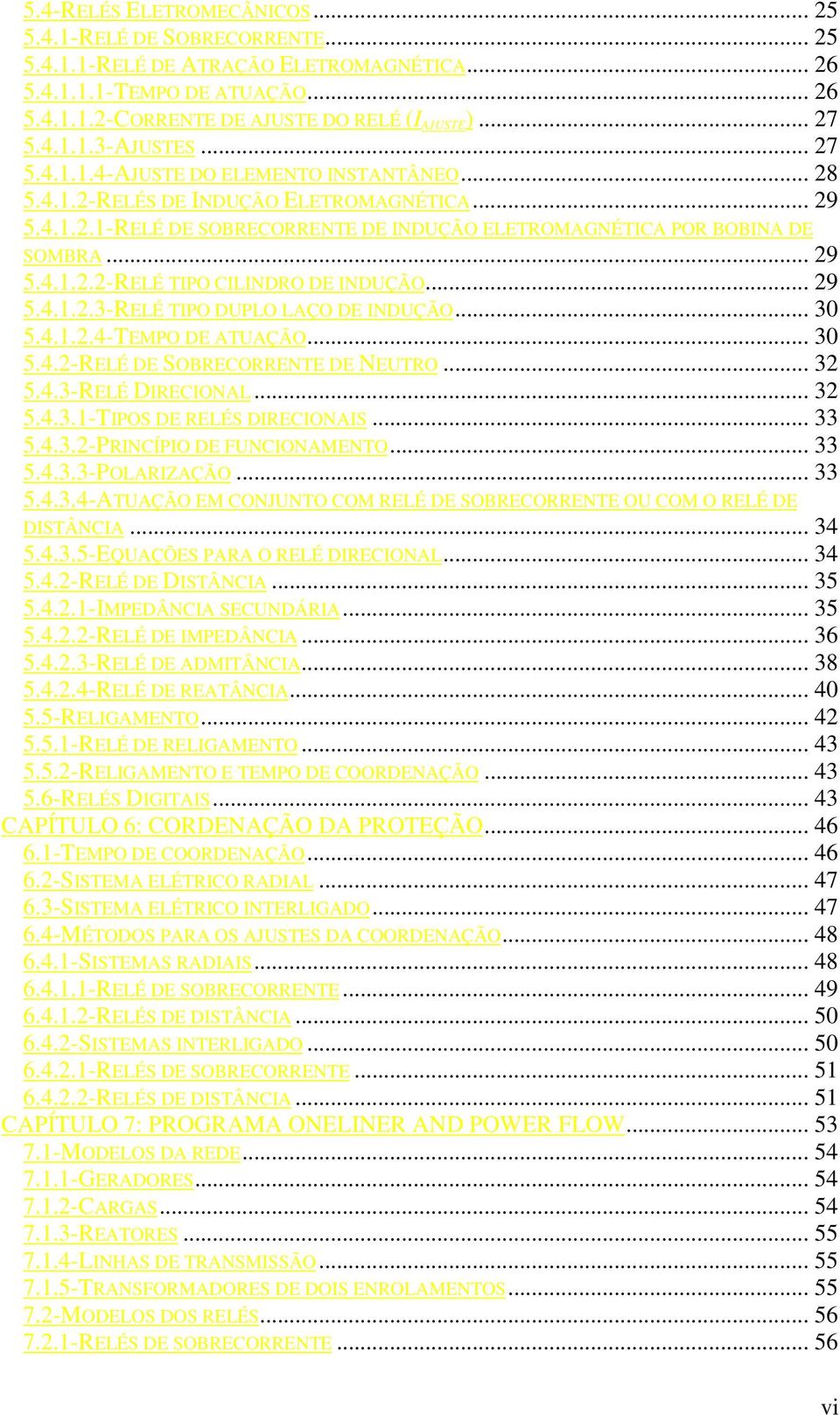 .. 9 5.4...-RELÉ TIPO DUPLO LAÇO DE INDUÇÃO... 0 5.4...4-TEMPO DE ATUAÇÃO... 0 5.4.-RELÉ DE SOBRECORRENTE DE NEUTRO... 5.4.-RELÉ DIRECIONAL... 5.4..-TIPOS DE RELÉS DIRECIONAIS... 5.4..-PRINCÍPIO DE FUNCIONAMENTO.