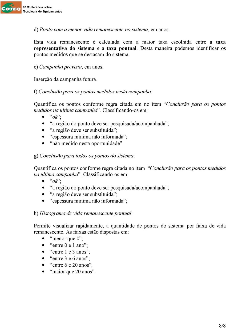 f) Conclusão para os pontos medidos nesta campanha: Quantifica os pontos conforme regra citada em no item Conclusão para os pontos medidos na ultima campanha.