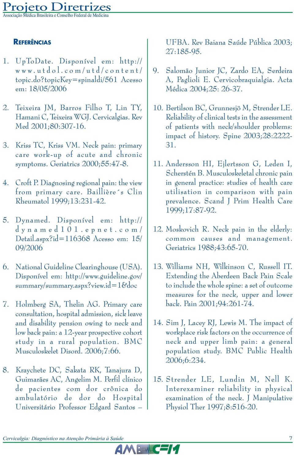 Diagnosing regional pain: the view from primary care. Baillière s Clin Rheumatol 1999;13:231-42. 5. Dynamed. Disponível em: http:// dynamed101.epnet.com/ Detail.aspx?