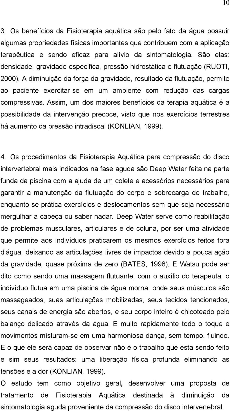 A diminuição da força da gravidade, resultado da flutuação, permite ao paciente exercitar-se em um ambiente com redução das cargas compressivas.