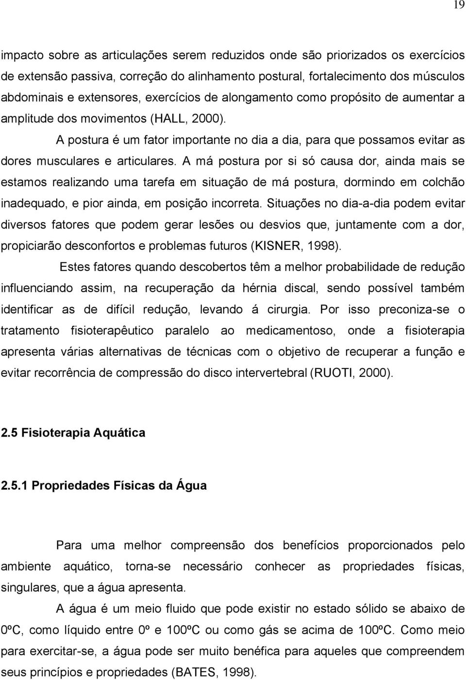 A má postura por si só causa dor, ainda mais se estamos realizando uma tarefa em situação de má postura, dormindo em colchão inadequado, e pior ainda, em posição incorreta.