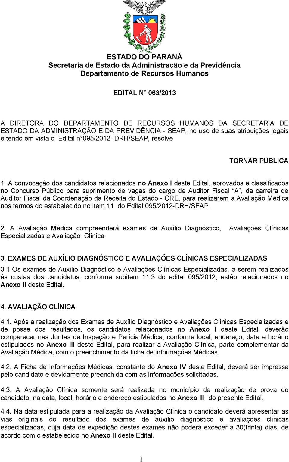 A convocação dos candidatos relacionados no Anexo I deste Edital, aprovados e classificados no Concurso Público para suprimento de vagas do cargo de Auditor Fiscal A, da carreira de Auditor Fiscal da