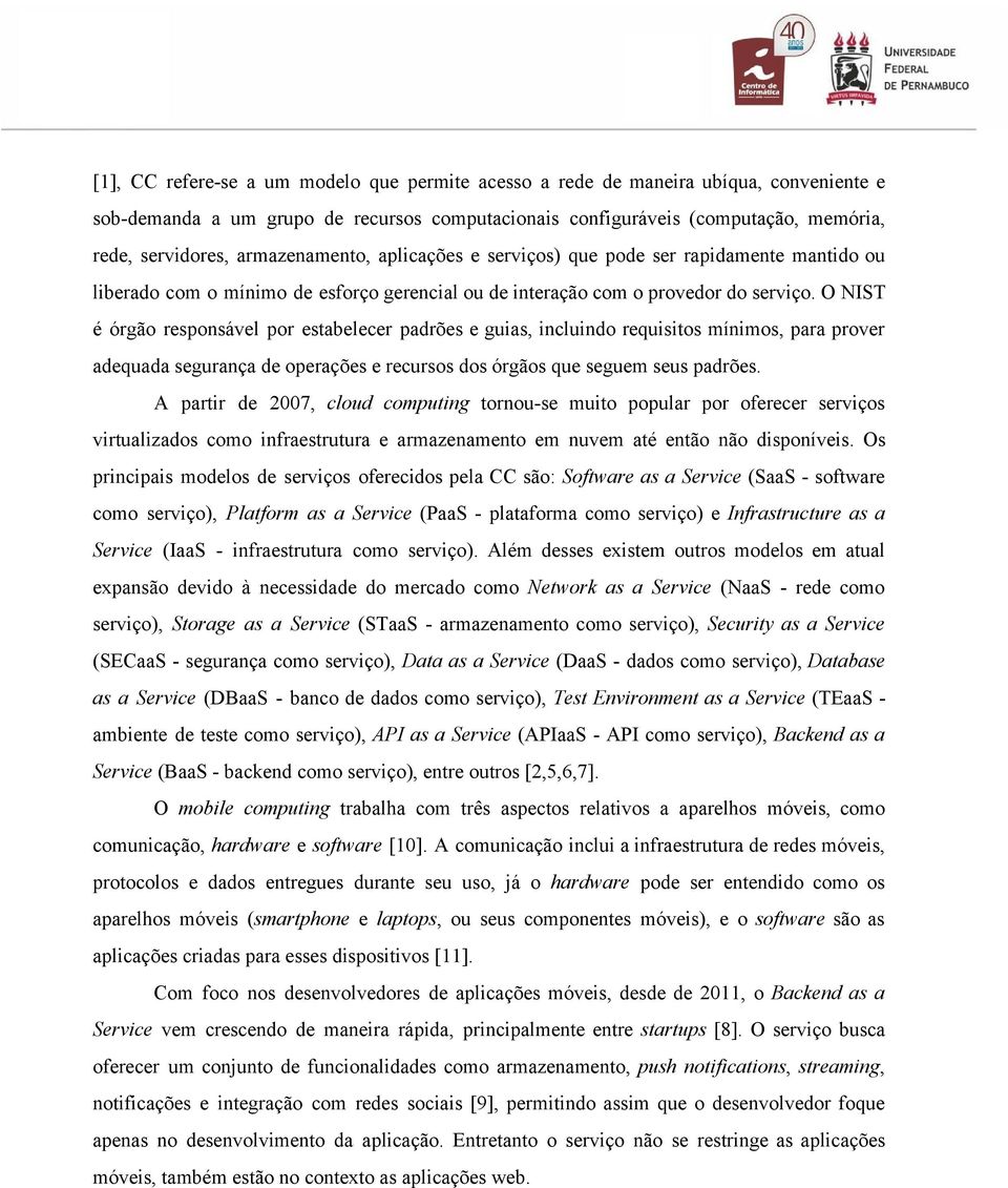 O NIST é órgão responsável por estabelecer padrões e guias, incluindo requisitos mínimos, para prover adequada segurança de operações e recursos dos órgãos que seguem seus padrões.