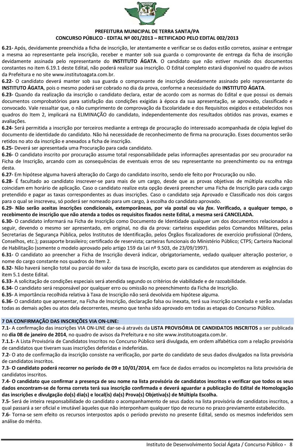 1 deste Edital, não poderá realizar sua inscrição. O Edital completo estará disponível no quadro de avisos da Prefeitura e no site www.institutoagata.com.br. 6.