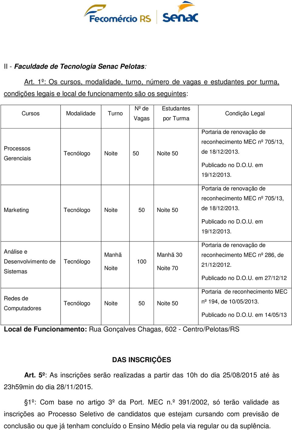 Legal Processos Gerenciais Tecnólogo Noite 50 Noite 50 Portaria de renovação de reconhecimento MEC nº 705/13, de 18/12/2013. Publicado no D.O.U. em 19/12/2013.