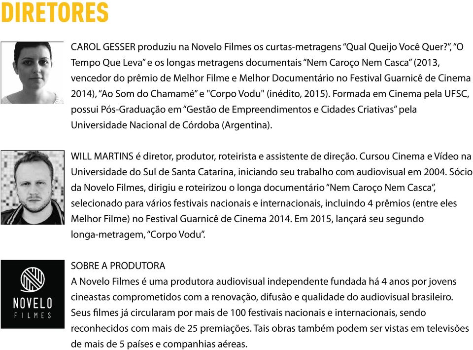 "Corpo Vodu" (inédito, 2015). Formada em Cinema pela UFSC, possui Pós-Graduação em Gestão de Empreendimentos e Cidades Criativas pela Universidade Nacional de Córdoba (Argentina).