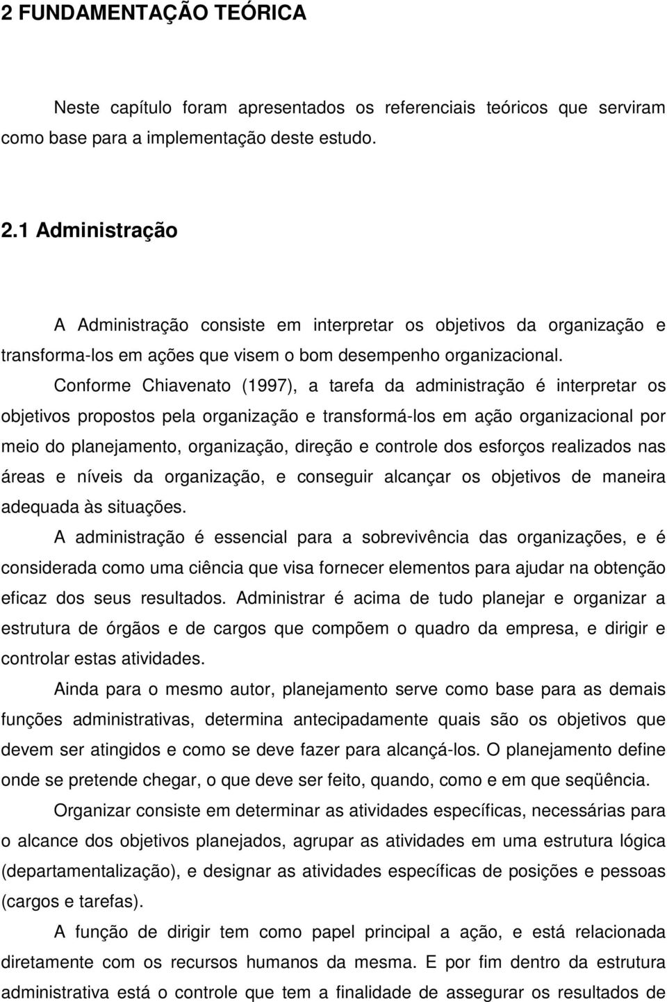 controle dos esforços realizados nas áreas e níveis da organização, e conseguir alcançar os objetivos de maneira adequada às situações.