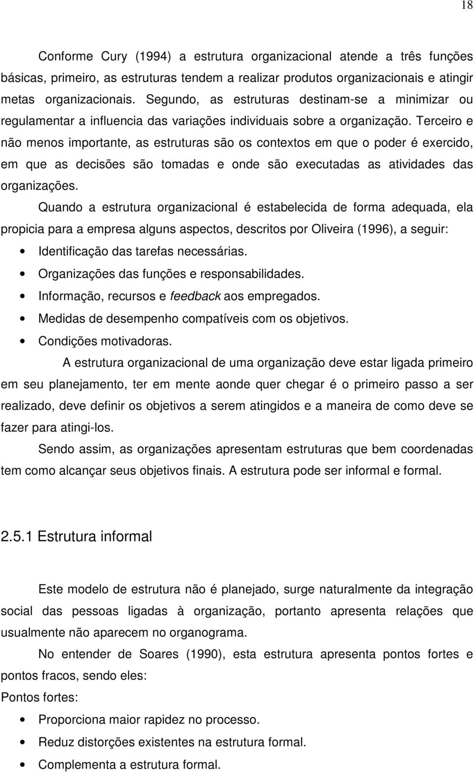 Terceiro e não menos importante, as estruturas são os contextos em que o poder é exercido, em que as decisões são tomadas e onde são executadas as atividades das organizações.