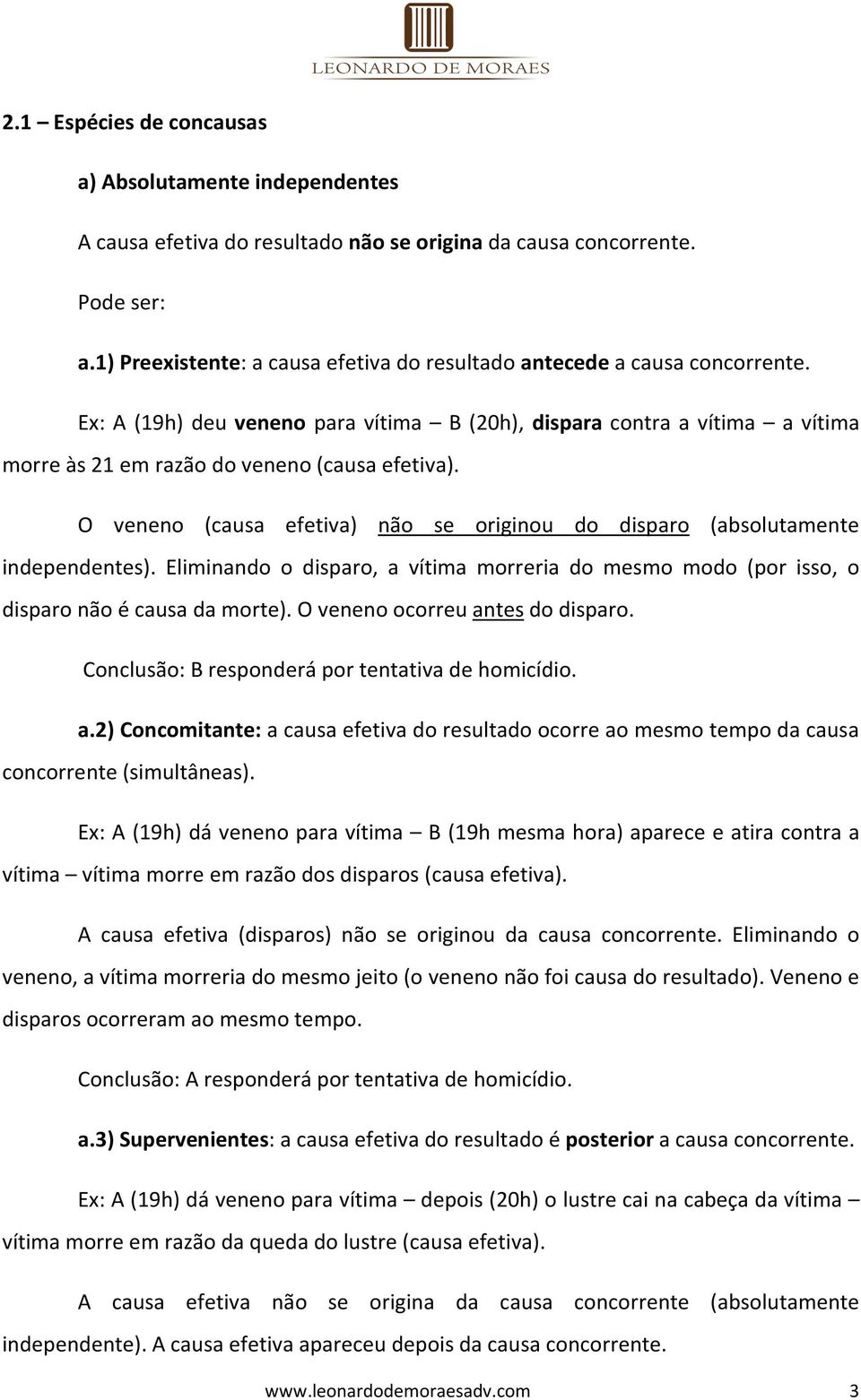 O veneno (causa efetiva) não se originou do disparo (absolutamente independentes). Eliminando o disparo, a vítima morreria do mesmo modo (por isso, o disparo não é causa da morte).