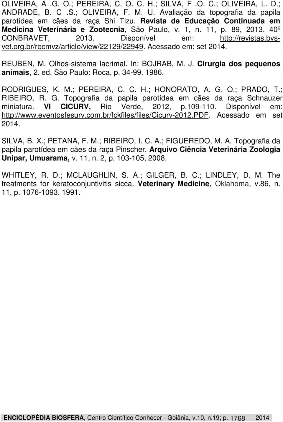 br/recmvz/article/view/22129/22949. Acessado em: set REUBEN, M. Olhos-sistema lacrimal. In: BOJRAB, M. J. Cirurgia dos pequenos animais, 2. ed. São Paulo: Roca, p. 34-99. 1986. RODRIGUES, K. M.; PEREIRA, C.