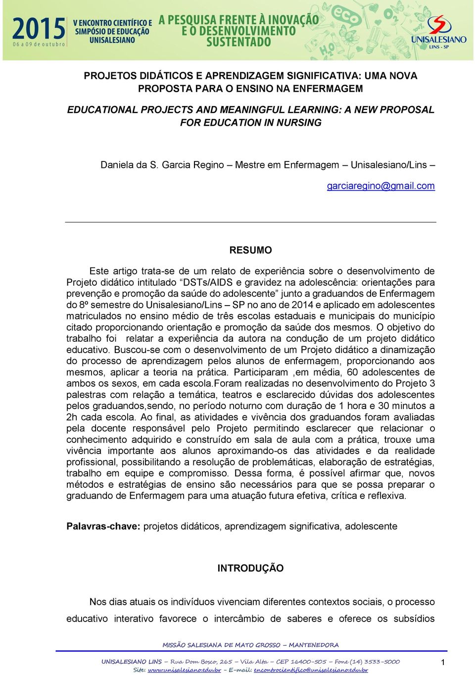 com RESUMO Este artigo trata-se de um relato de experiência sobre o desenvolvimento de Projeto didático intitulado DSTs/AIDS e gravidez na adolescência: orientações para prevenção e promoção da saúde