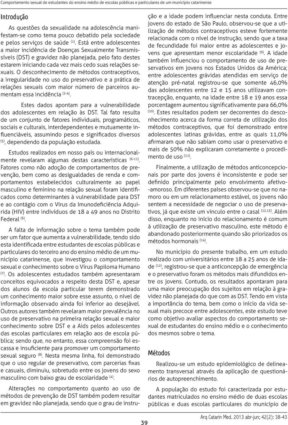 O desconhecimento de métodos contraceptivos, a irregularidade no uso do preservativo e a prática de relações sexuais com maior número de parceiros aumentam essa incidência (2-4).