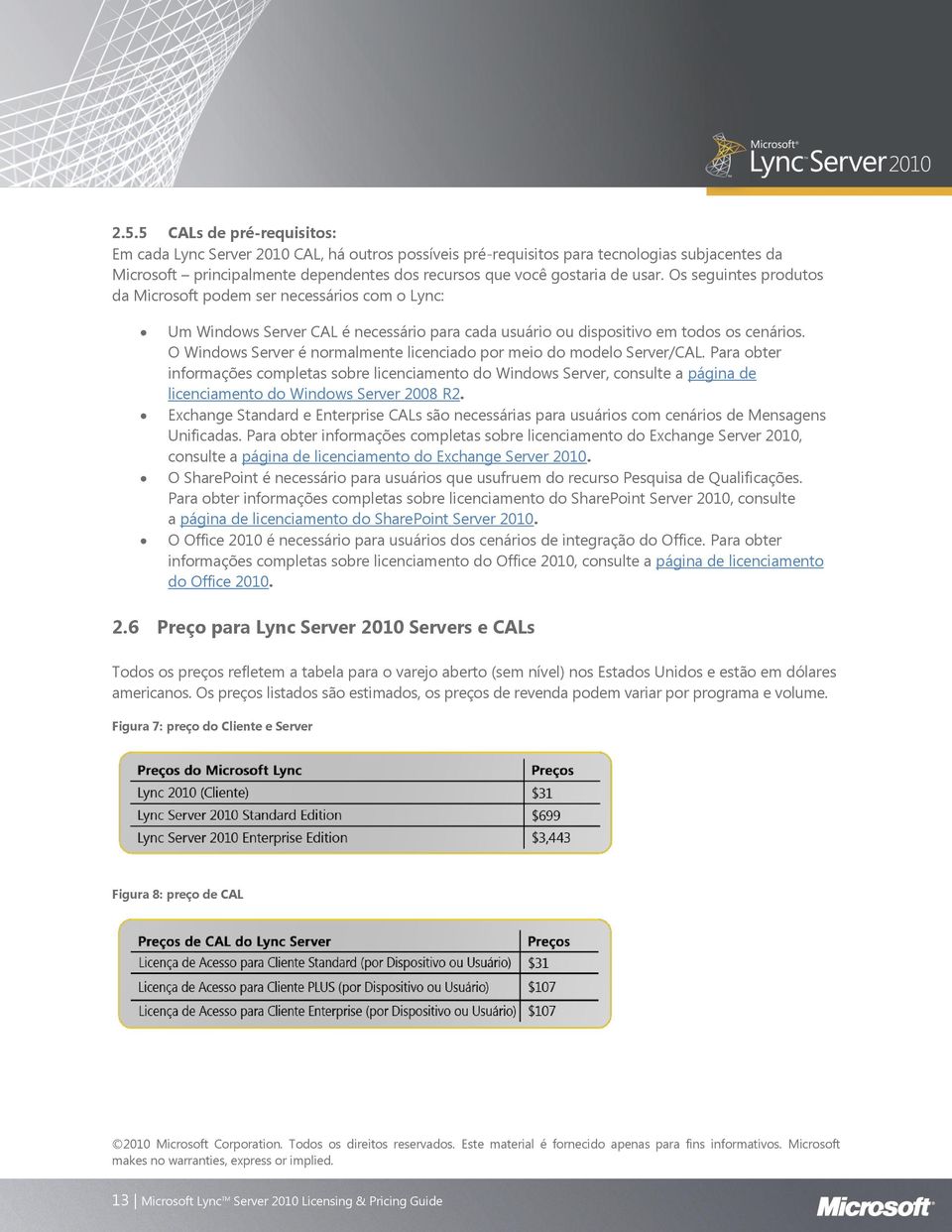 O Windows Server é normalmente licenciado por meio do modelo Server/CAL.