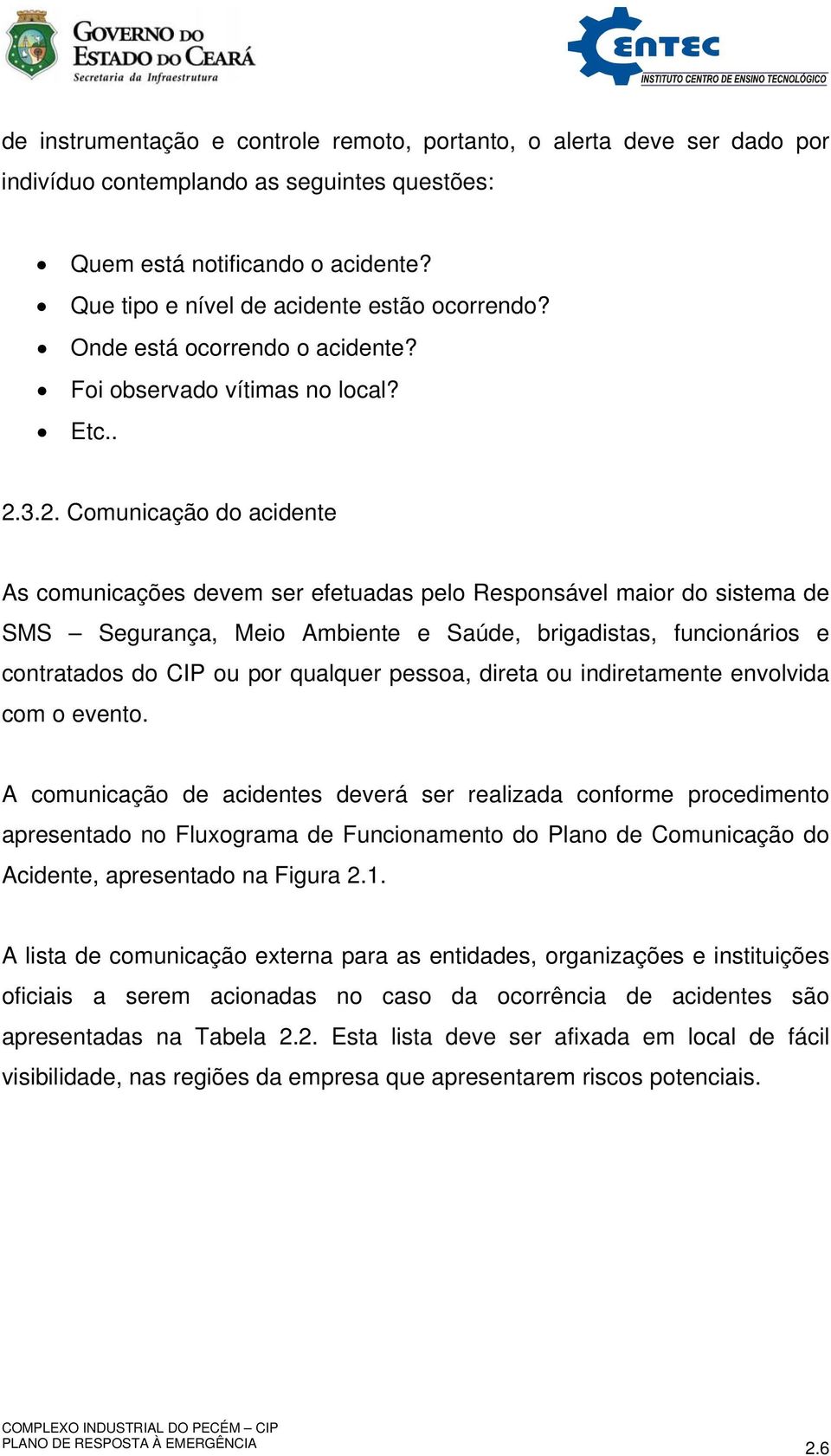 3.2. Comunicação do acidente As comunicações devem ser efetuadas pelo Responsável maior do sistema de SMS Segurança, Meio Ambiente e Saúde, brigadistas, funcionários e contratados do CIP ou por