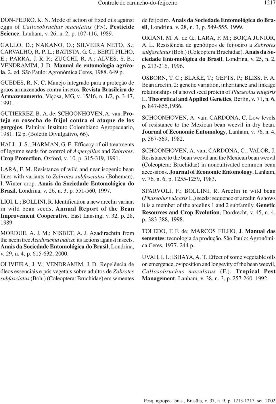 São Paulo: Agronômica Ceres, 1988. 649 p. GUEDES, R. N. C. Manejo integrado para a proteção de grãos armazenados contra insetos. Revista Brasileira de Armazenamento, Viçosa, MG, v. 15/16, n. 1/2, p.