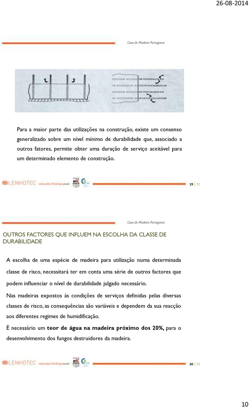 19 72 OUTROS FACTORES QUE INFLUEM NA ESCOLHA DA CLASSE DE DURABILIDADE A escolha de uma espécie de madeira para utilização numa determinada classe de risco, necessitará ter em conta uma série de