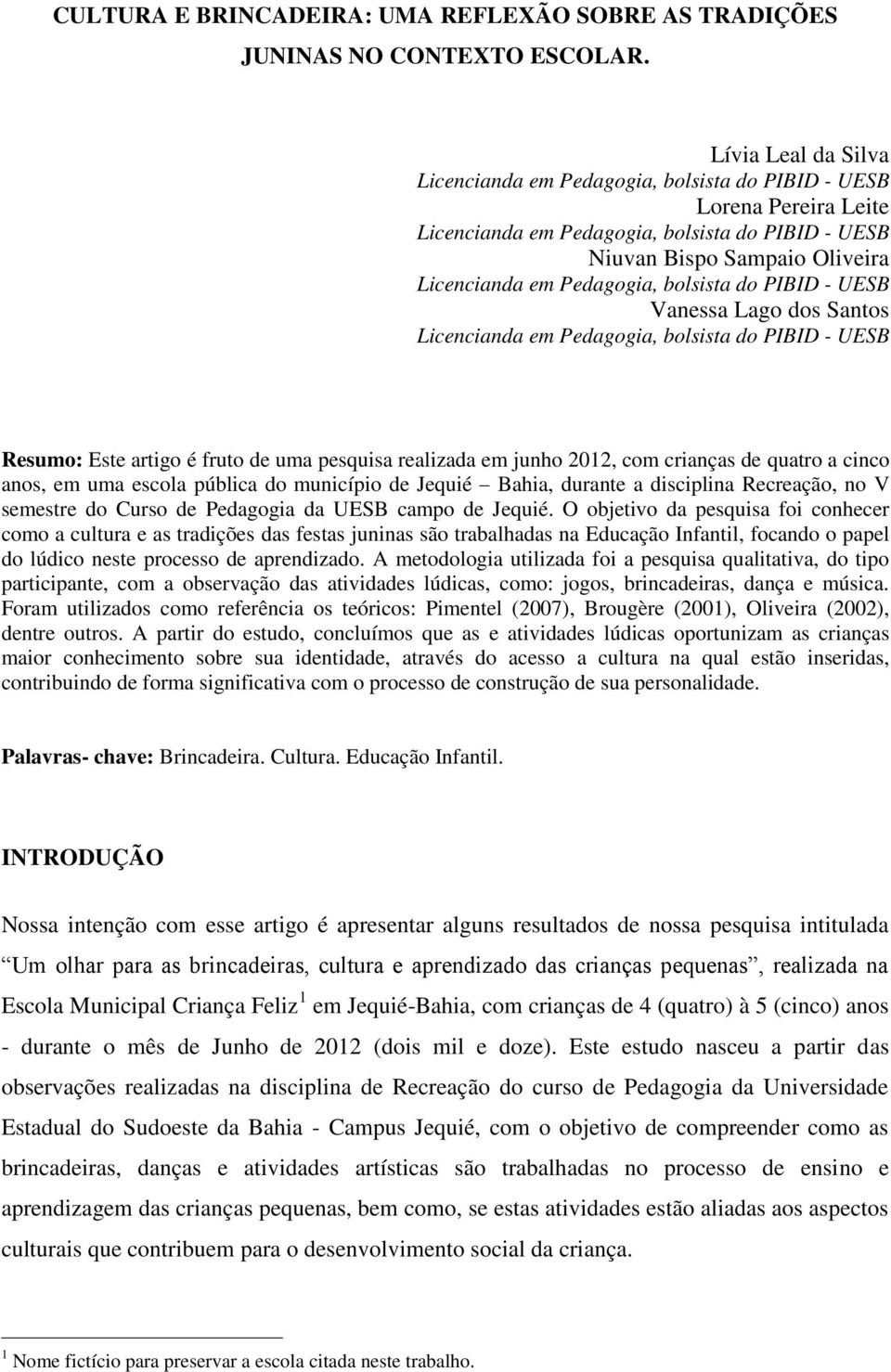 bolsista do PIBID - UESB Vanessa Lago dos Santos Licencianda em Pedagogia, bolsista do PIBID - UESB Resumo: Este artigo é fruto de uma pesquisa realizada em junho 2012, com crianças de quatro a cinco