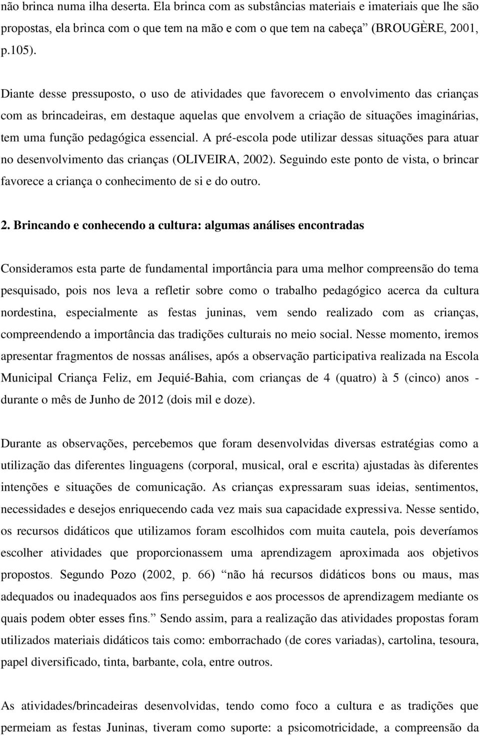 pedagógica essencial. A pré-escola pode utilizar dessas situações para atuar no desenvolvimento das crianças (OLIVEIRA, 2002).