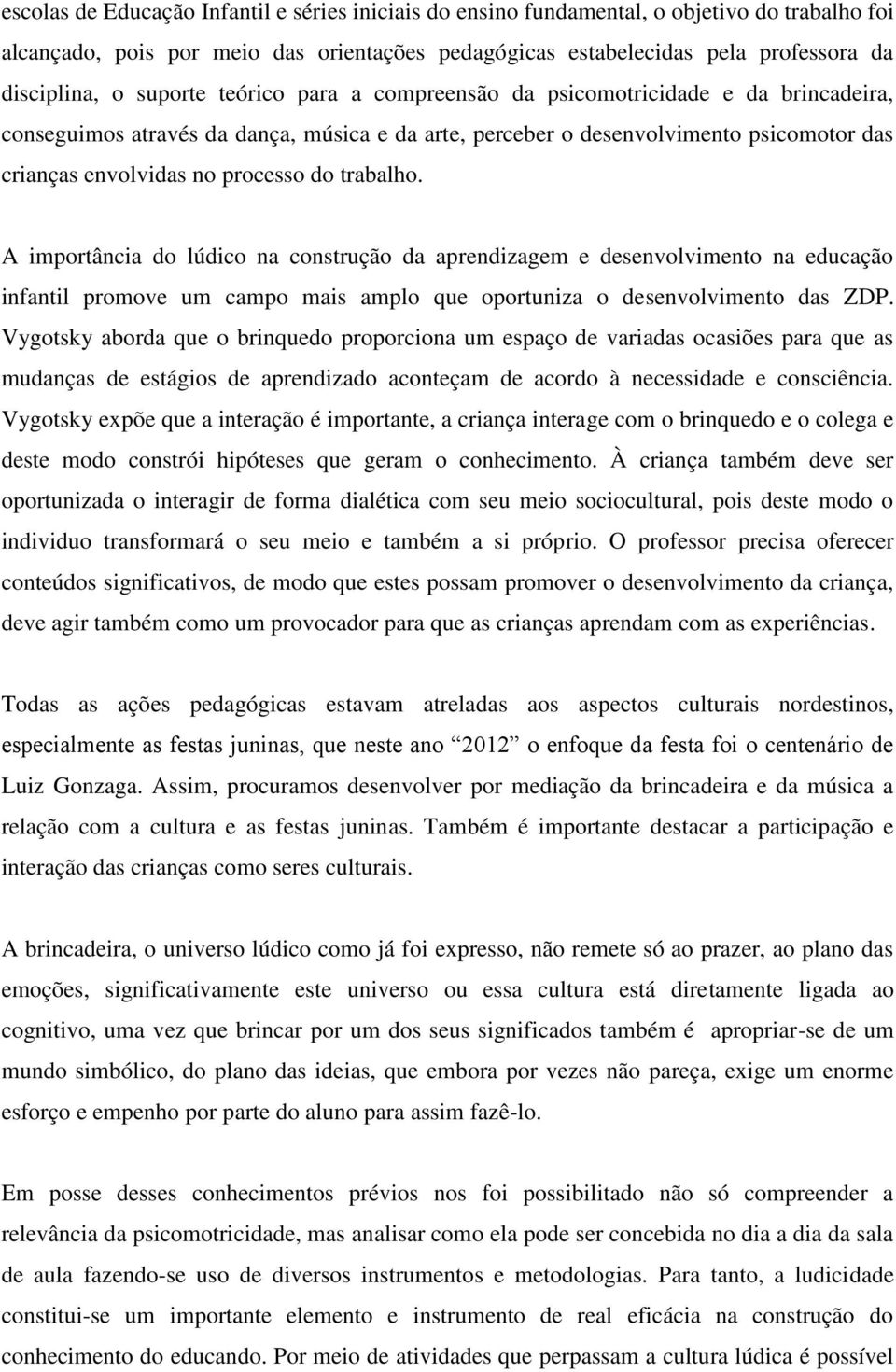 trabalho. A importância do lúdico na construção da aprendizagem e desenvolvimento na educação infantil promove um campo mais amplo que oportuniza o desenvolvimento das ZDP.