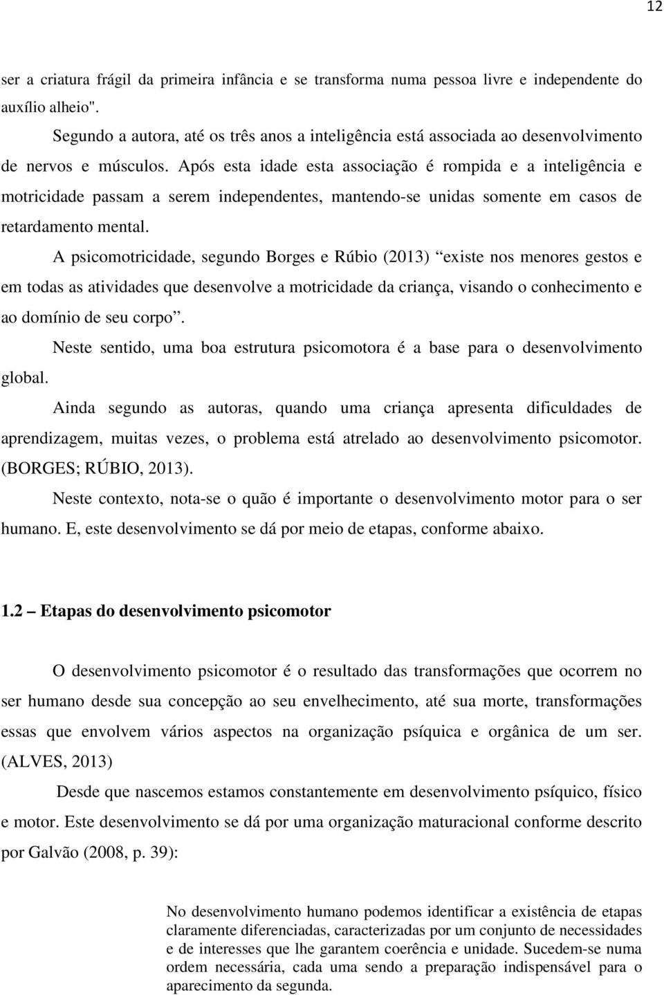 Após esta idade esta associação é rompida e a inteligência e motricidade passam a serem independentes, mantendo-se unidas somente em casos de retardamento mental.