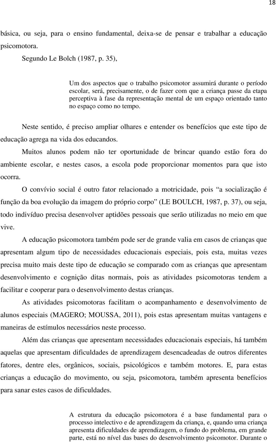 espaço orientado tanto no espaço como no tempo. Neste sentido, é preciso ampliar olhares e entender os benefícios que este tipo de educação agrega na vida dos educandos.