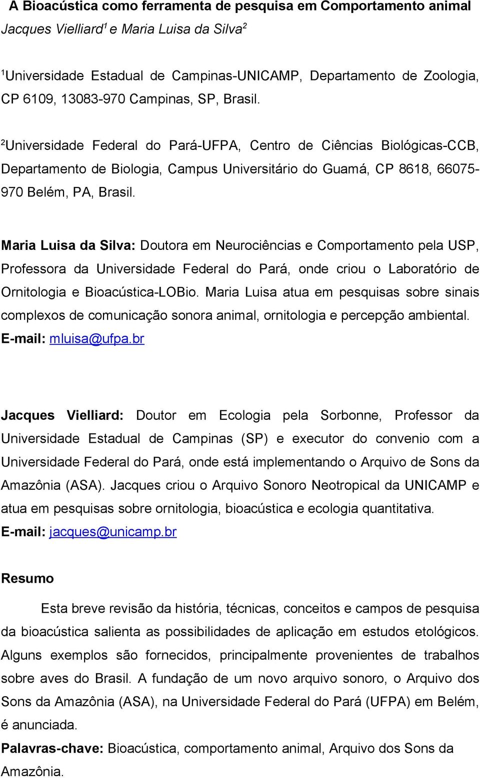 Maria Luisa da Silva: Doutora em Neurociências e Comportamento pela USP, Professora da Universidade Federal do Pará, onde criou o Laboratório de Ornitologia e Bioacústica-LOBio.