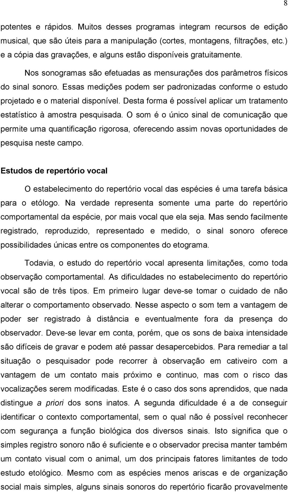 Essas medições podem ser padronizadas conforme o estudo projetado e o material disponível. Desta forma é possível aplicar um tratamento estatístico à amostra pesquisada.